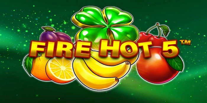 Rahasia Jitu Mudah Raih Cuan Besar Di Slot Fire Hot 5